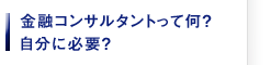 金融コンサルタントって何？自分に必要？