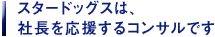 スタードッグスは、社長を応援するコンサルです