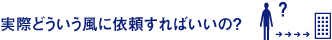 実際どういう風に依頼すればいいの？